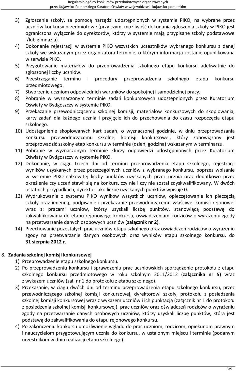 4) Dokonanie rejestracji w systemie PIKO wszystkich uczestników wybranego konkursu z danej szkoły we wskazanym przez organizatora terminie, o którym informacja zostanie opublikowana w serwisie PIKO.