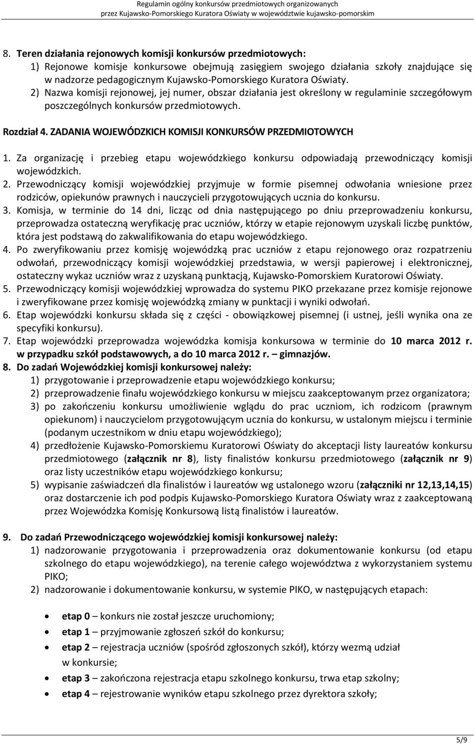 ZADANIA WOJEWÓDZKICH KOMISJI KONKURSÓW PRZEDMIOTOWYCH 1. Za organizację i przebieg etapu wojewódzkiego konkursu odpowiadają przewodniczący komisji wojewódzkich. 2.