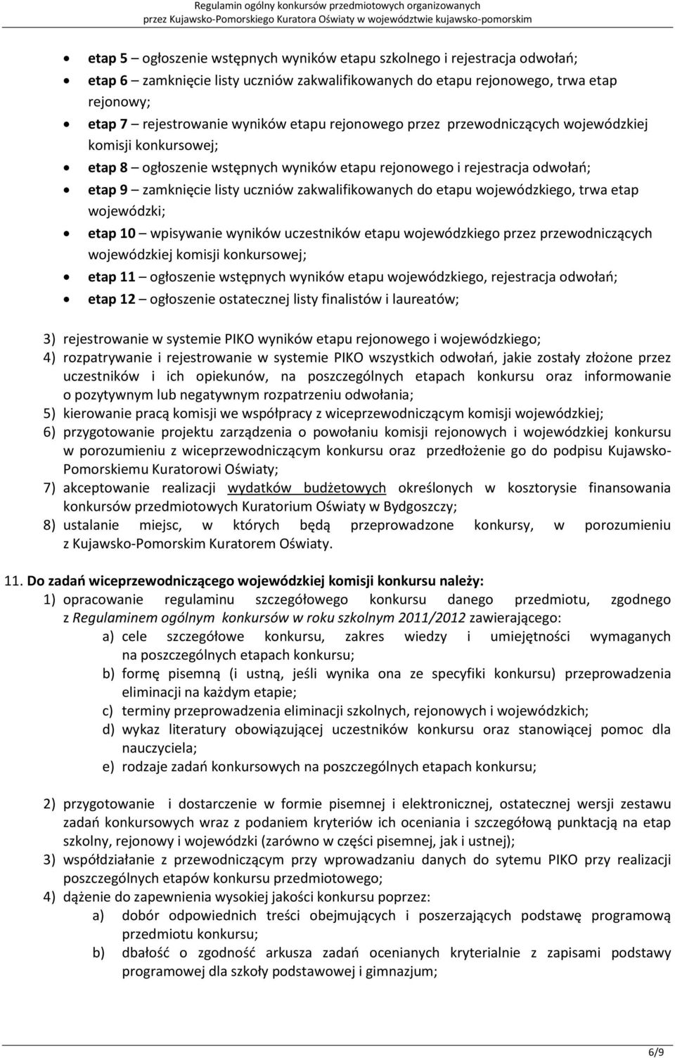 do etapu wojewódzkiego, trwa etap wojewódzki; etap 10 wpisywanie wyników uczestników etapu wojewódzkiego przez przewodniczących wojewódzkiej komisji konkursowej; etap 11 ogłoszenie wstępnych wyników