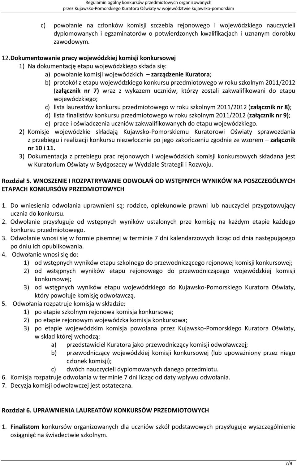 konkursu przedmiotowego w roku szkolnym 2011/2012 (załącznik nr 7) wraz z wykazem uczniów, którzy zostali zakwalifikowani do etapu wojewódzkiego; c) lista laureatów konkursu przedmiotowego w roku