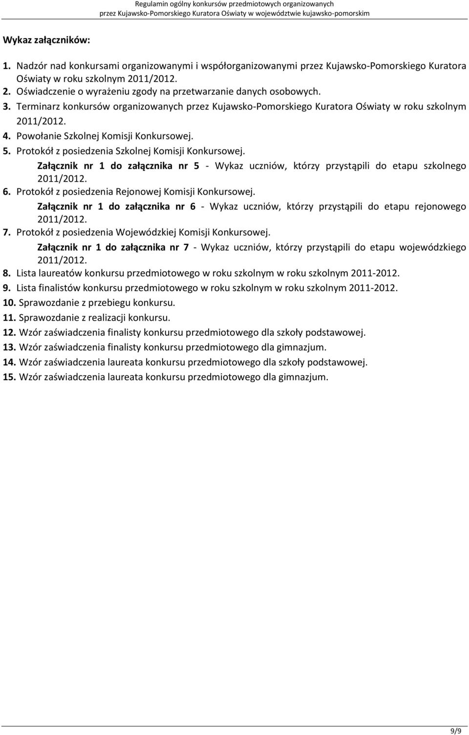 Powołanie Szkolnej Komisji Konkursowej. 5. Protokół z posiedzenia Szkolnej Komisji Konkursowej. Załącznik nr 1 do załącznika nr 5 - Wykaz uczniów, którzy przystąpili do etapu szkolnego 2011/2012. 6.