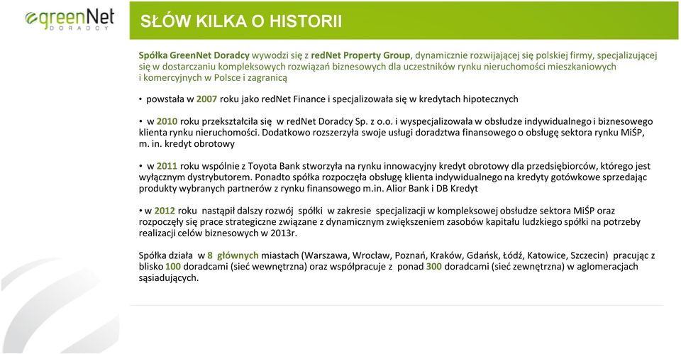 przekształciła się w rednet Doradcy Sp. z o.o. i wyspecjalizowała w obsłudze indywidualnego i biznesowego klienta rynku nieruchomości.
