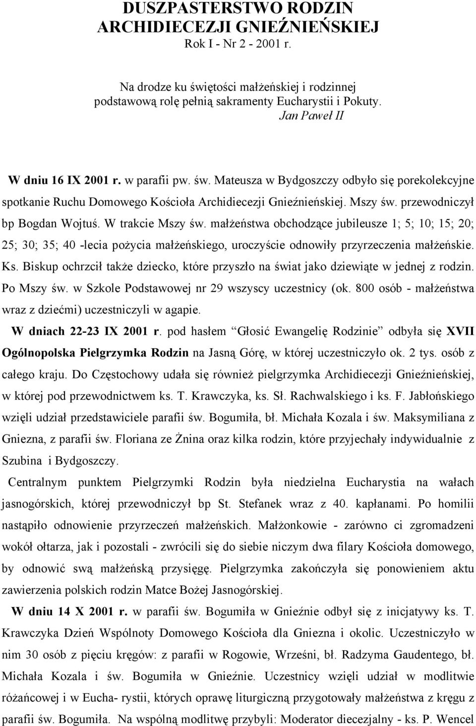 przewodniczył bp Bogdan Wojtuś. W trakcie Mszy św. małŝeństwa obchodzące jubileusze 1; 5; 10; 15; 20; 25; 30; 35; 40 -lecia poŝycia małŝeńskiego, uroczyście odnowiły przyrzeczenia małŝeńskie. Ks.