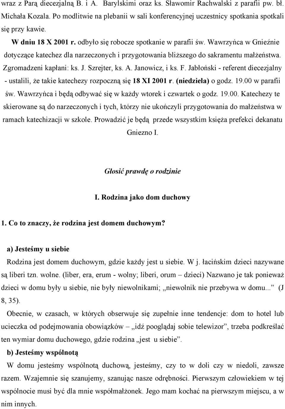 Szrejter, ks. A. Janowicz, i ks. F. Jabłoński - referent diecezjalny - ustalili, Ŝe takie katechezy rozpoczną się 18 XI 2001 r. (niedziela) o godz. 19.00 w parafii św.
