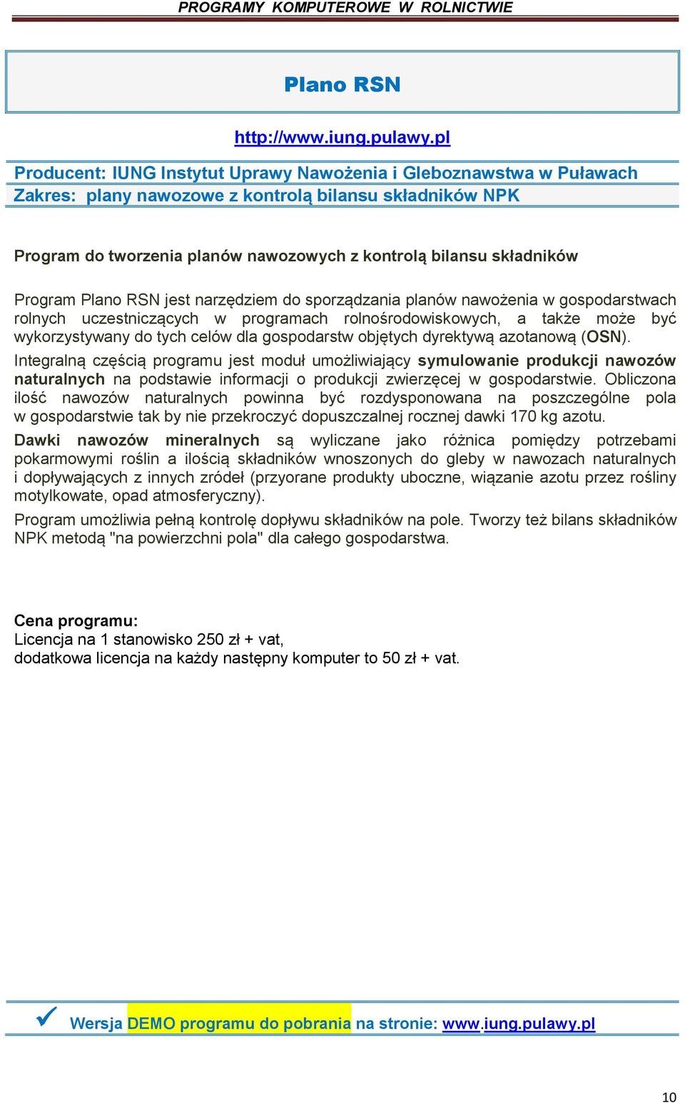 Program Plano RSN jest narzędziem do sporządzania planów nawożenia w gospodarstwach rolnych uczestniczących w programach rolnośrodowiskowych, a także może być wykorzystywany do tych celów dla