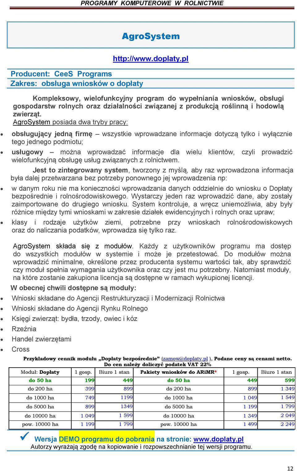 AgroSystem posiada dwa tryby pracy: obsługujący jedną firmę wszystkie wprowadzane informacje dotyczą tylko i wyłącznie tego jednego podmiotu; usługowy można wprowadzać informacje dla wielu klientów,