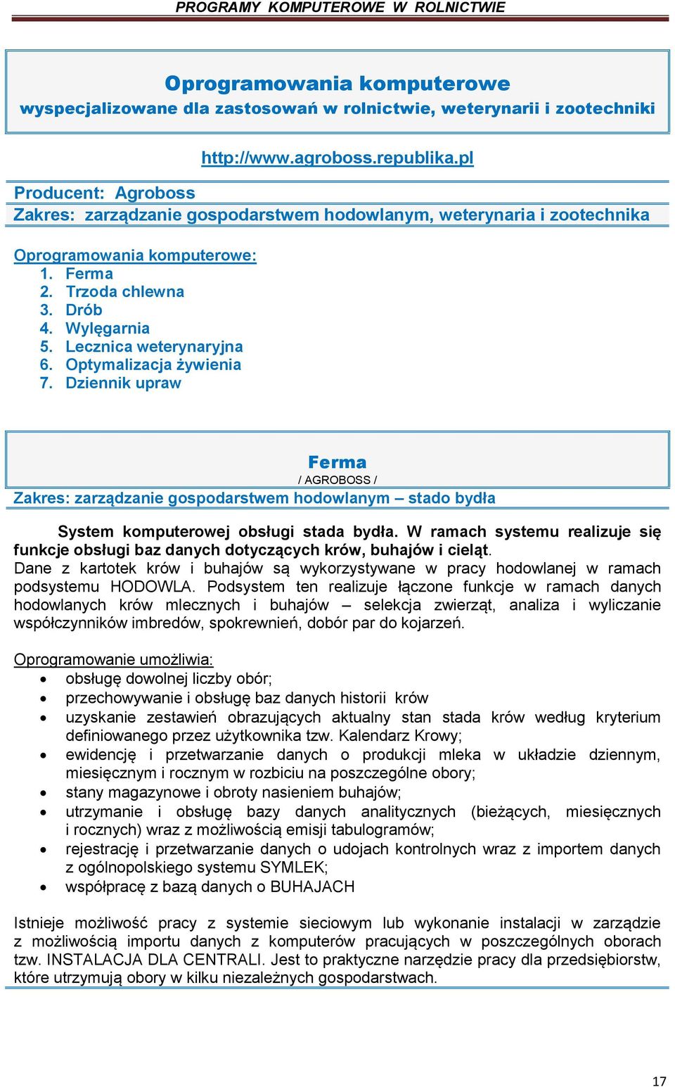 Optymalizacja żywienia 7. Dziennik upraw Ferma / AGROBOSS / Zakres: zarządzanie gospodarstwem hodowlanym stado bydła System komputerowej obsługi stada bydła.