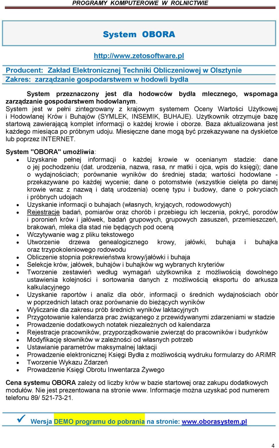 gospodarstwem hodowlanym. System jest w pełni zintegrowany z krajowym systemem Oceny Wartości Użytkowej i Hodowlanej Krów i Buhajów (SYMLEK, INSEMIK, BUHAJE).