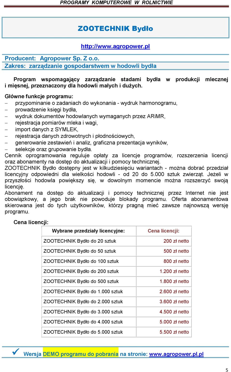 wagi, import danych z SYMLEK, rejestracja danych zdrowotnych i płodnościowych, generowanie zestawień i analiz, graficzna prezentacja wyników, selekcje oraz grupowanie bydła.