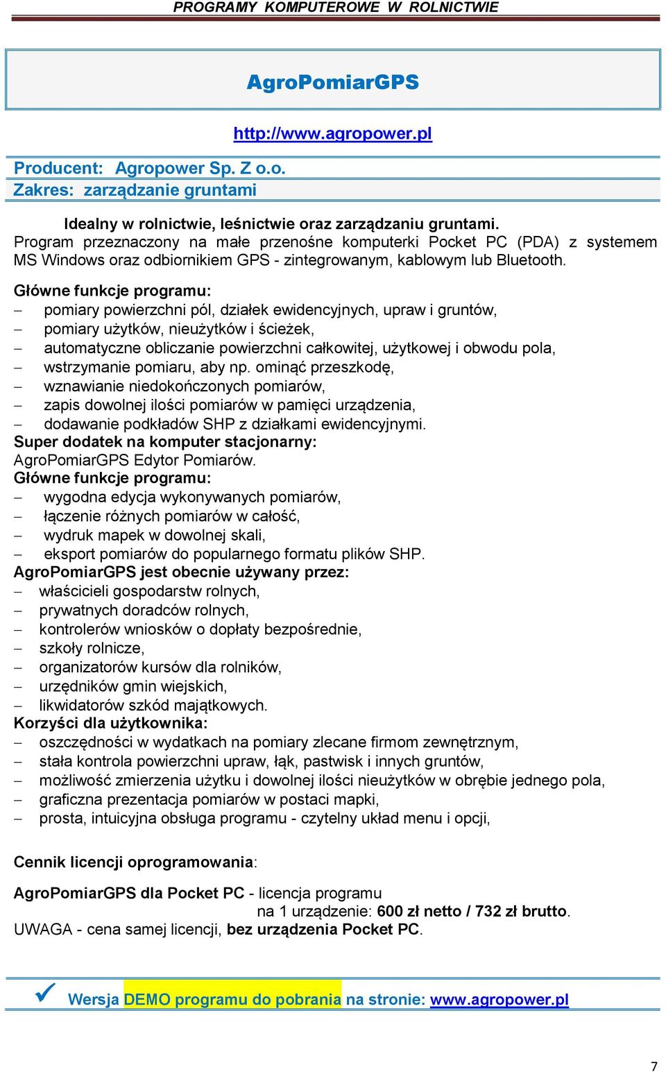 Główne funkcje programu: pomiary powierzchni pól, działek ewidencyjnych, upraw i gruntów, pomiary użytków, nieużytków i ścieżek, automatyczne obliczanie powierzchni całkowitej, użytkowej i obwodu