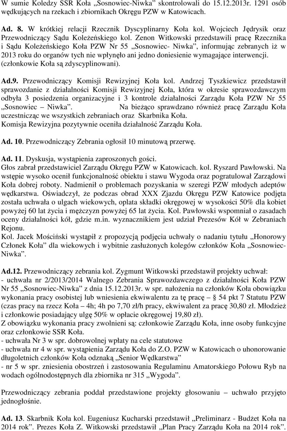 Zenon Witkowski przedstawili pracę Rzecznika i Sądu Koleżeńskiego Koła PZW Nr 55 Sosnowiec- Niwka, informując zebranych iż w 2013 roku do organów tych nie wpłynęło ani jedno doniesienie wymagające