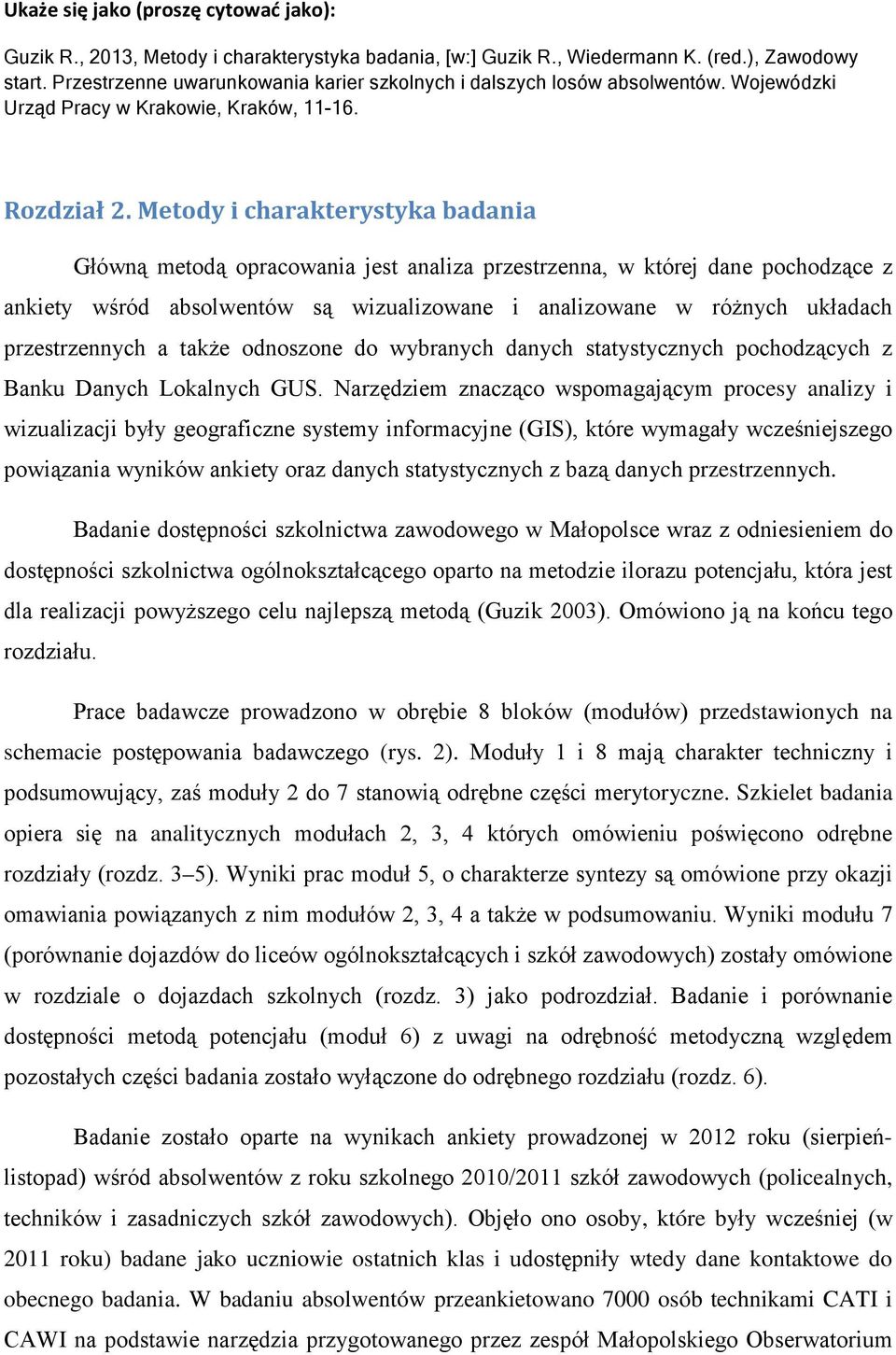 Metody i charakterystyka badania Główną metodą opracowania jest analiza przestrzenna, w której dane pochodzące z ankiety wśród absolwentów są wizualizowane i analizowane w różnych układach