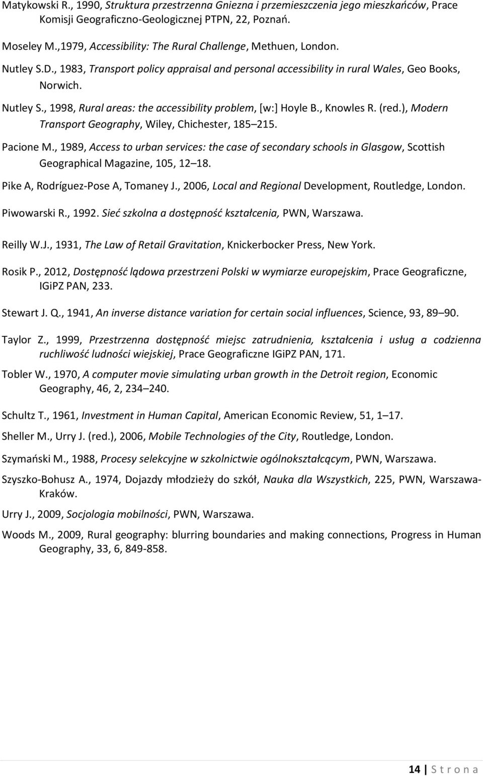 , Knowles R. (red.), Modern Transport Geography, Wiley, Chichester, 185 215. Pacione M.