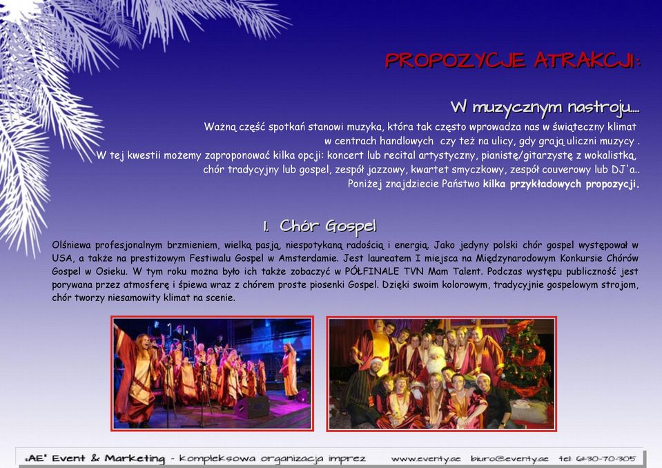 DJ'a.. Poniżej znajdziecie Państwo kilka przykładowych propozycji. 1. Chór Gospel Olśniewa profesjonalnym brzmieniem, wielką pasją, niespotykaną radością i energią.