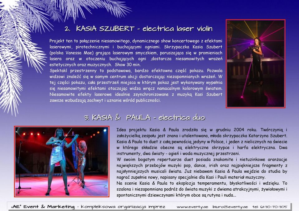 muzycznych. Show 30 min. Spektakl przestrzenny to podstawowa, bardzo efektowna część pokazu. Pozwala widzowi znaleźć się w samym centrum akcji dostarczając niezapomnianych wrażeń.