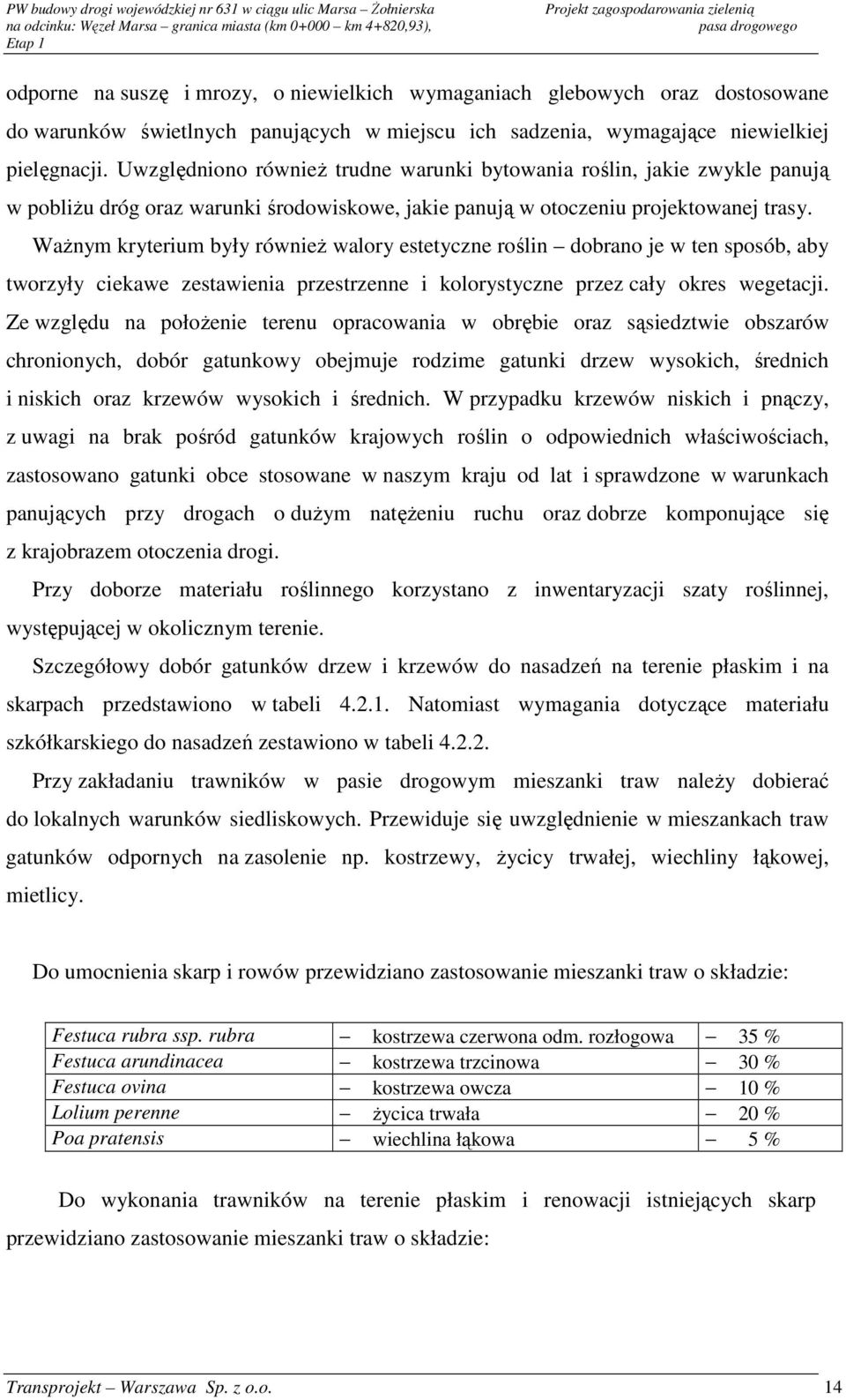 WaŜnym kryterium były równieŝ walory estetyczne roślin dobrano je w ten sposób, aby tworzyły ciekawe zestawienia przestrzenne i kolorystyczne przez cały okres wegetacji.