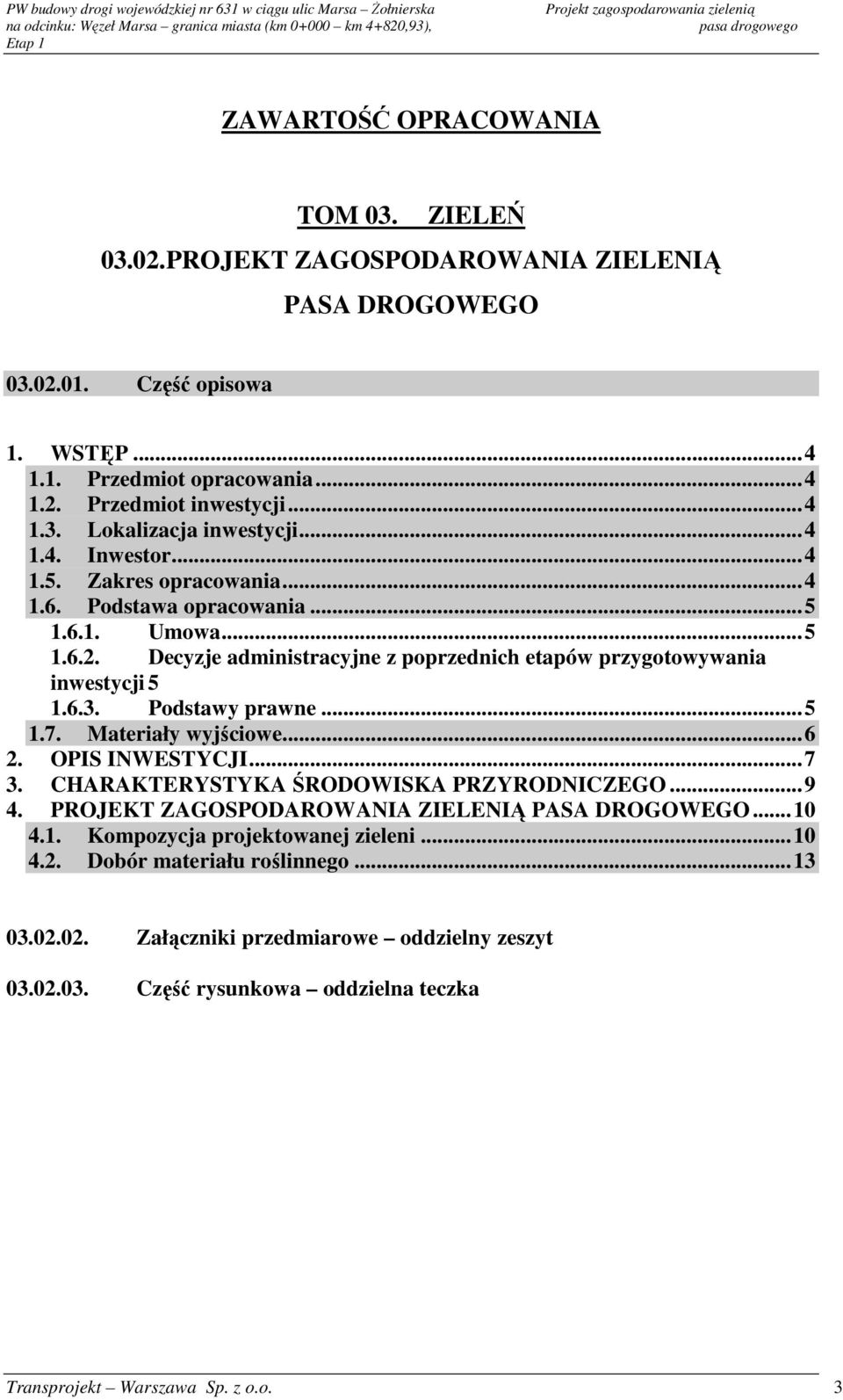 Podstawy prawne... 5 1.7. Materiały wyjściowe... 6 2. OPIS INWESTYCJI... 7 3. CHARAKTERYSTYKA ŚRODOWISKA PRZYRODNICZEGO... 9 4. PROJEKT ZAGOSPODAROWANIA ZIELENIĄ PASA DROGOWEGO... 10 4.1. Kompozycja projektowanej zieleni.