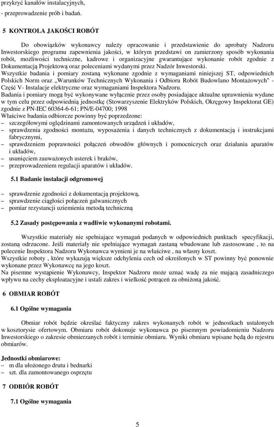 wykonania robót, możliwości techniczne, kadrowe i organizacyjne gwarantujące wykonanie robót zgodnie z Dokumentacją Projektową oraz poleceniami wydanymi przez Nadzór Inwestorski.