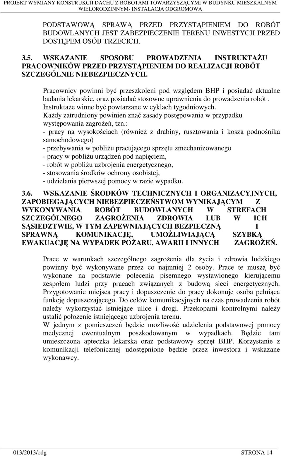 Pracownicy powinni być przeszkoleni pod względem BHP i posiadać aktualne badania lekarskie, oraz posiadać stosowne uprawnienia do prowadzenia robót.