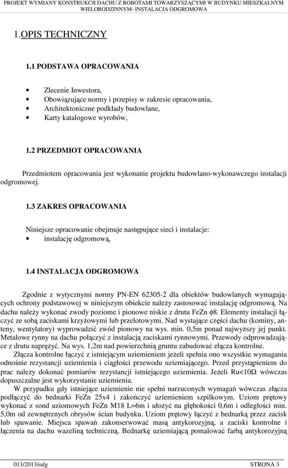 3 ZAKRES OPRACOWANIA Niniejsze opracowanie obejmuje następujące sieci i instalacje: instalację odgromową, 1.