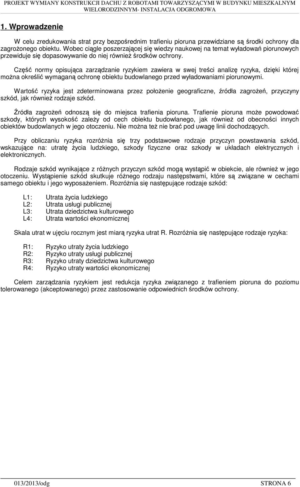 Część normy opisująca zarządzanie ryzykiem zawiera w swej treści analizę ryzyka, dzięki której można określić wymaganą ochronę obiektu budowlanego przed wyładowaniami piorunowymi.