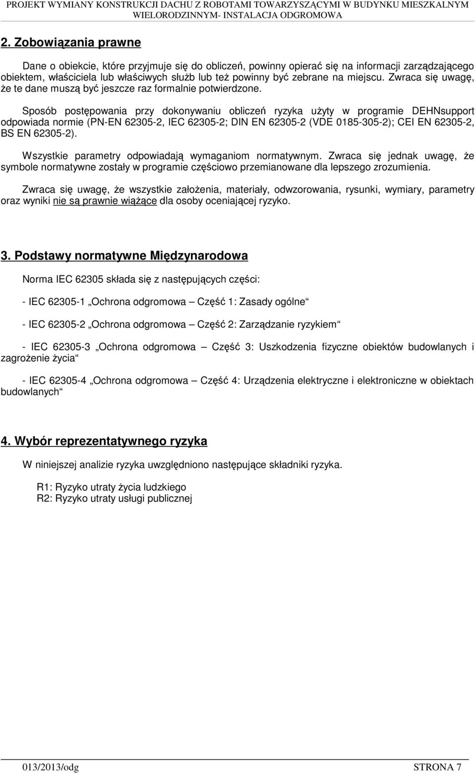 Sposób postępowania przy dokonywaniu obliczeń ryzyka użyty w programie DEHNsupport odpowiada normie (PN-EN 62305-2, IEC 62305-2; DIN EN 62305-2 (VDE 0185-305-2); CEI EN 62305-2, BS EN 62305-2).