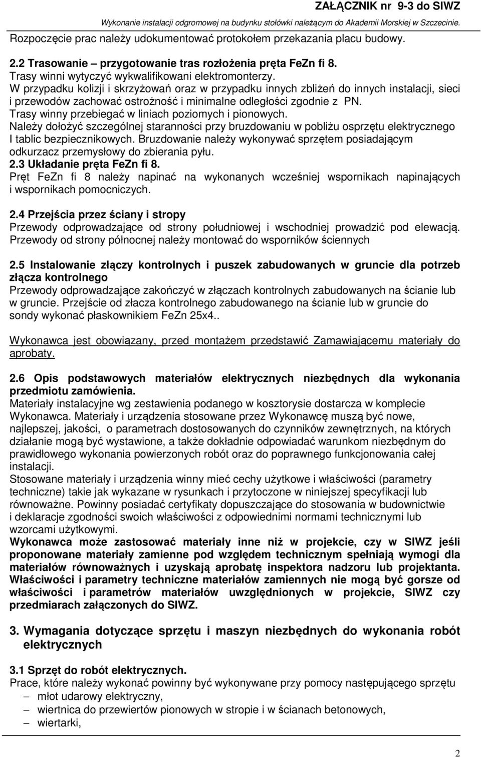 Trasy winny przebiegać w liniach poziomych i pionowych. Należy dołożyć szczególnej staranności przy bruzdowaniu w pobliżu osprzętu elektrycznego I tablic bezpiecznikowych.