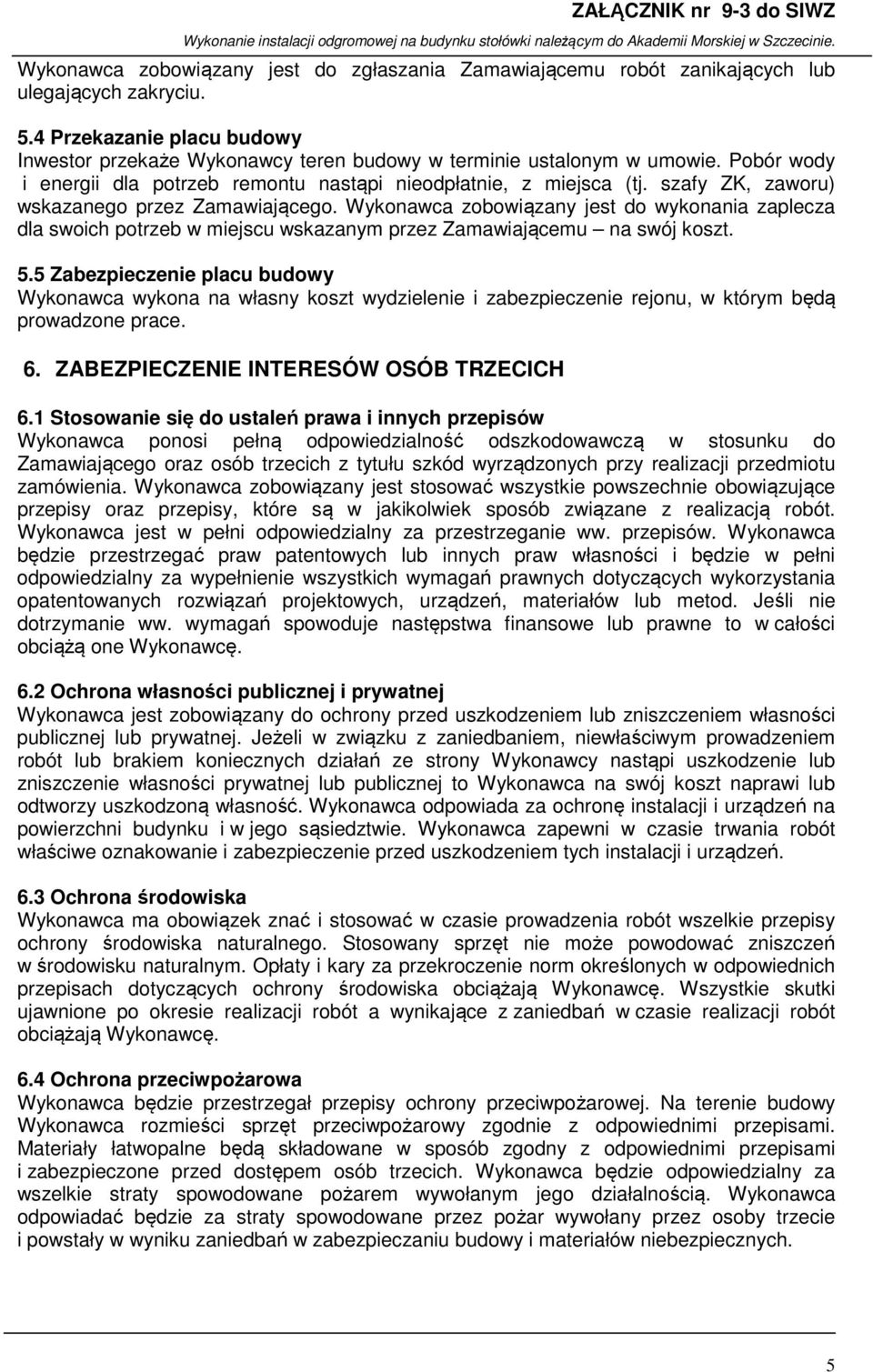 Wykonawca zobowiązany jest do wykonania zaplecza dla swoich potrzeb w miejscu wskazanym przez Zamawiającemu na swój koszt. 5.