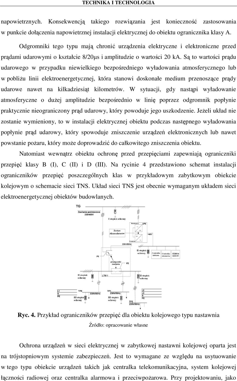 Są to wartości prądu udarowego w przypadku niewielkiego bezpośredniego wyładowania atmosferycznego lub w pobliŝu linii elektroenergetycznej, która stanowi doskonałe medium przenoszące prądy udarowe
