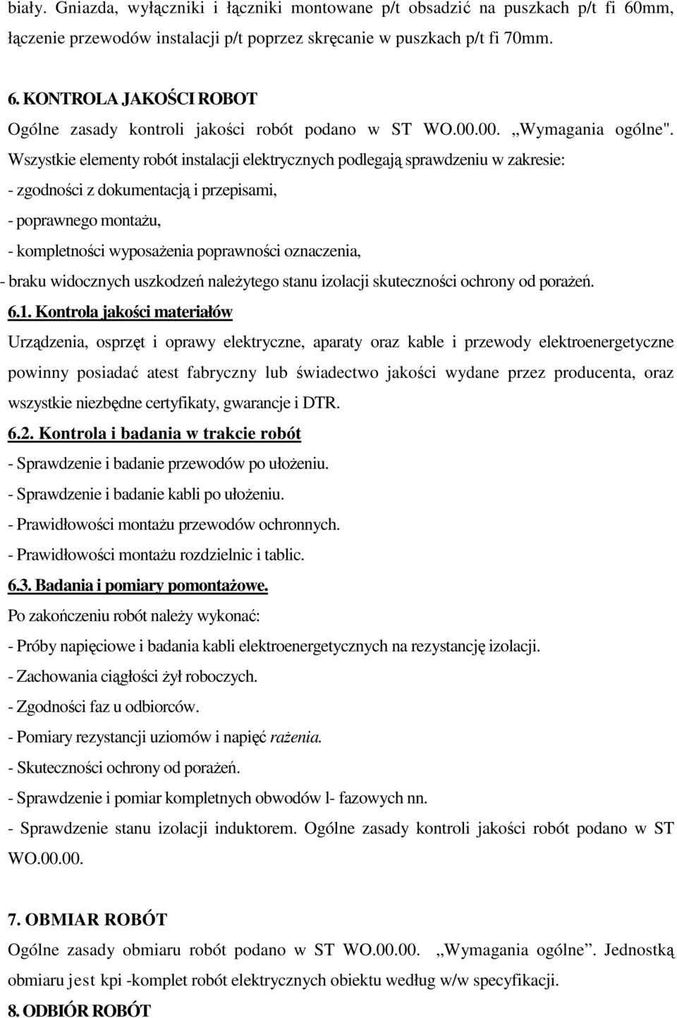 Wszystkie elementy robót instalacji elektrycznych podlegają sprawdzeniu w zakresie: - zgodności z dokumentacją i przepisami, - poprawnego montażu, - kompletności wyposażenia poprawności oznaczenia, -
