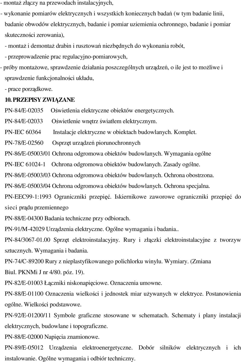 sprawdzenie działania poszczególnych urządzeń, o ile jest to możliwe i sprawdzenie funkcjonalności układu, - prace porządkowe. 10.