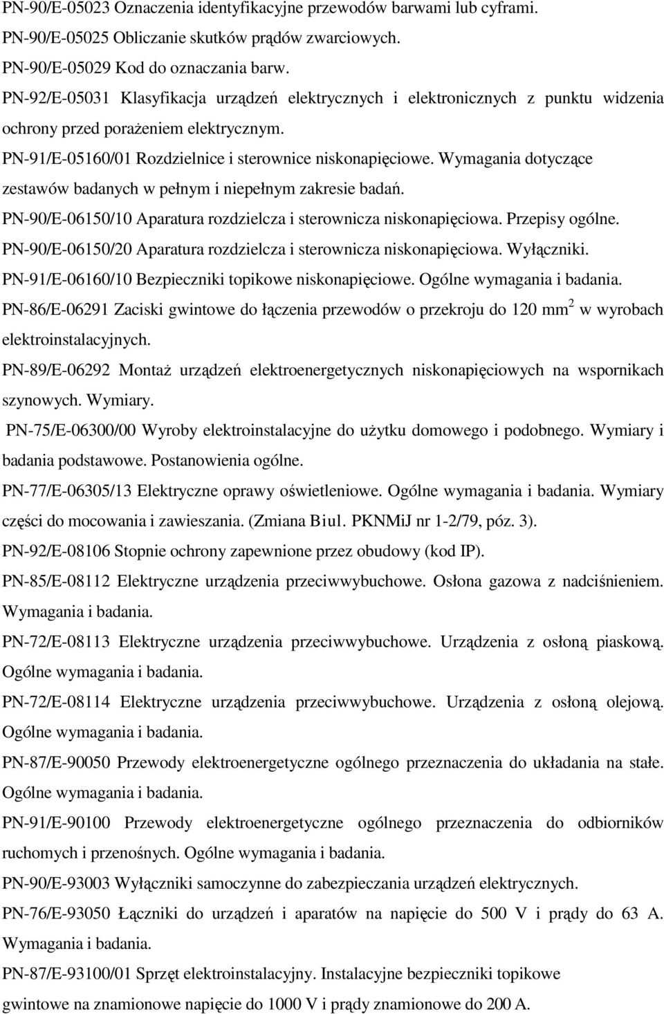 Wymagania dotyczące zestawów badanych w pełnym i niepełnym zakresie badań. PN-90/E-06150/10 Aparatura rozdzielcza i sterownicza niskonapięciowa. Przepisy ogólne.
