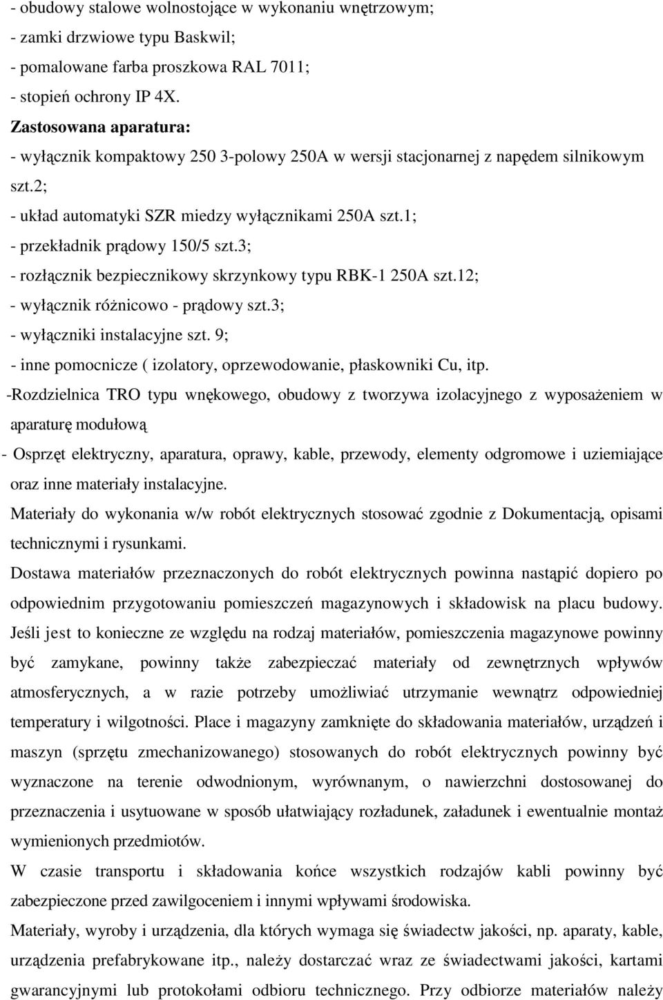 1; - przekładnik prądowy 150/5 szt.3; - rozłącznik bezpiecznikowy skrzynkowy typu RBK-1 250A szt.12; - wyłącznik różnicowo - prądowy szt.3; - wyłączniki instalacyjne szt.