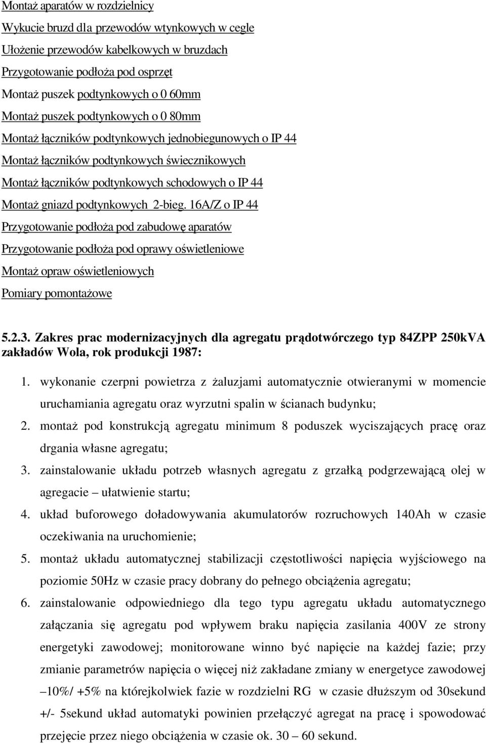 podtynkowych 2-bieg. 16A/Z o IP 44 Przygotowanie podłoża pod zabudowę aparatów Przygotowanie podłoża pod oprawy oświetleniowe Montaż opraw oświetleniowych Pomiary pomontażowe 5.2.3.