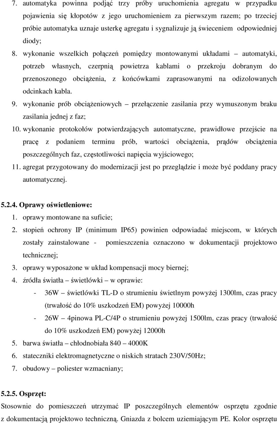 wykonanie wszelkich połączeń pomiędzy montowanymi układami automatyki, potrzeb własnych, czerpnią powietrza kablami o przekroju dobranym do przenoszonego obciążenia, z końcówkami zaprasowanymi na