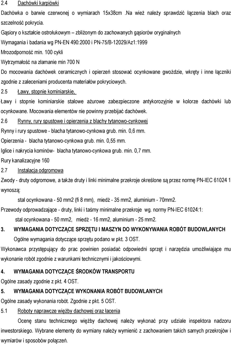 100 cykli Wytrzymałość na złamanie min 700 N Do mocowania dachówek ceramicznych i opierzeń stosować ocynkowane gwoździe, wkręty i inne łączniki zgodnie z zaleceniami producenta materiałów