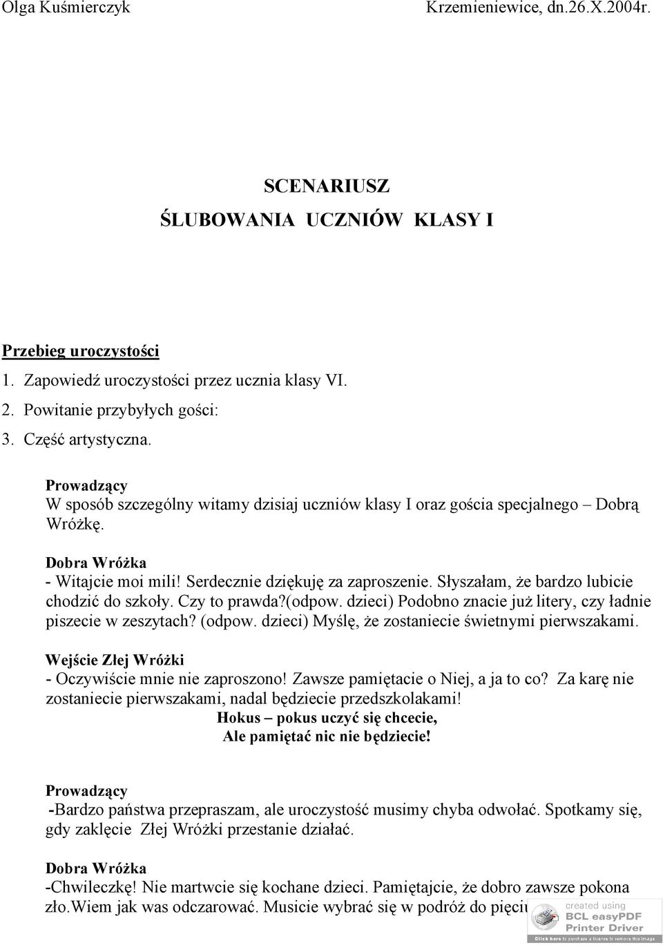 Słyszałam, że bardzo lubicie chodzić do szkoły. Czy to prawda?(odpow. dzieci) Podobno znacie już litery, czy ładnie piszecie w zeszytach? (odpow. dzieci) Myślę, że zostaniecie świetnymi pierwszakami.