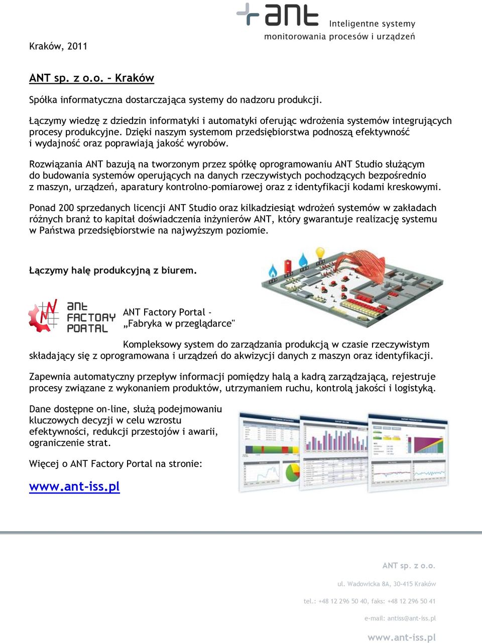 Rozwiązania ANT bazują na tworzonym przez spółkę oprogramowaniu ANT Studio służącym do budowania systemów operujących na danych rzeczywistych pochodzących bezpośrednio z maszyn, urządzeń, aparatury