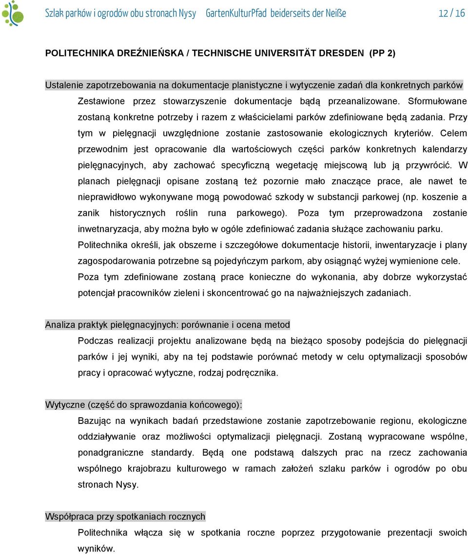 Sformułowane zostaną konkretne potrzeby i razem z właścicielami parków zdefiniowane będą zadania. Przy tym w pielęgnacji uwzględnione zostanie zastosowanie ekologicznych kryteriów.