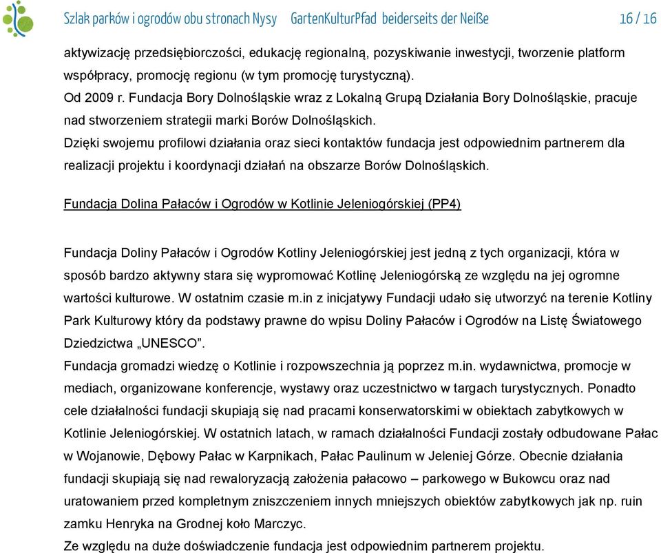 Dzięki swojemu profilowi działania oraz sieci kontaktów fundacja jest odpowiednim partnerem dla realizacji projektu i koordynacji działań na obszarze Borów Dolnośląskich.
