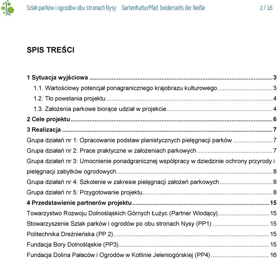 .. 7 Grupa działań nr 2: Prace praktyczne w założeniach parkowych... 7 Grupa działań nr 3: Umocnienie ponadgranicznej współpracy w dziedzinie ochrony przyrody i pielęgnacji zabytków ogrodowych.
