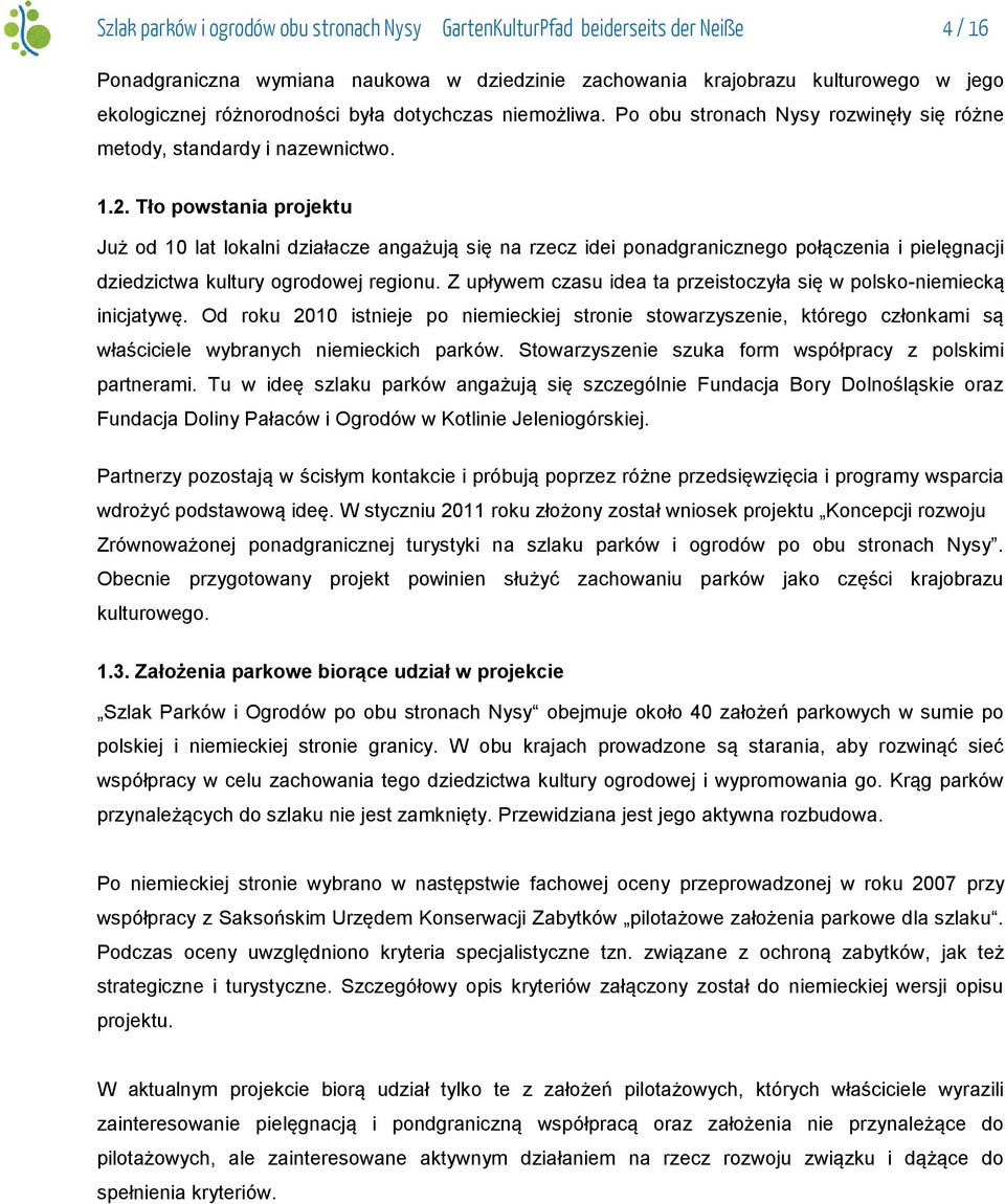 Tło powstania projektu Już od 10 lat lokalni działacze angażują się na rzecz idei ponadgranicznego połączenia i pielęgnacji dziedzictwa kultury ogrodowej regionu.