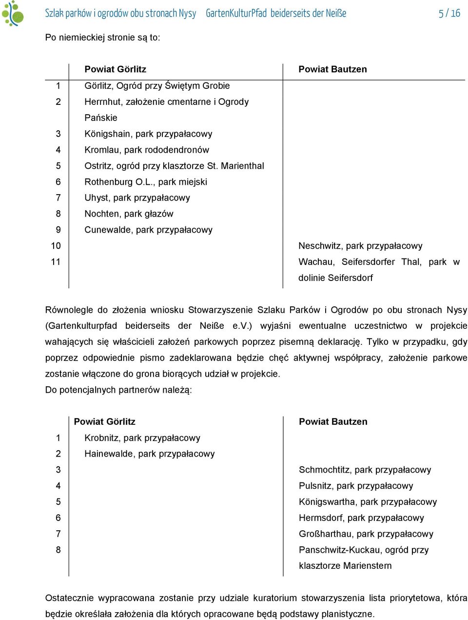 , park miejski 7 Uhyst, park przypałacowy 8 Nochten, park głazów 9 Cunewalde, park przypałacowy 10 Neschwitz, park przypałacowy 11 Wachau, Seifersdorfer Thal, park w dolinie Seifersdorf Równolegle do