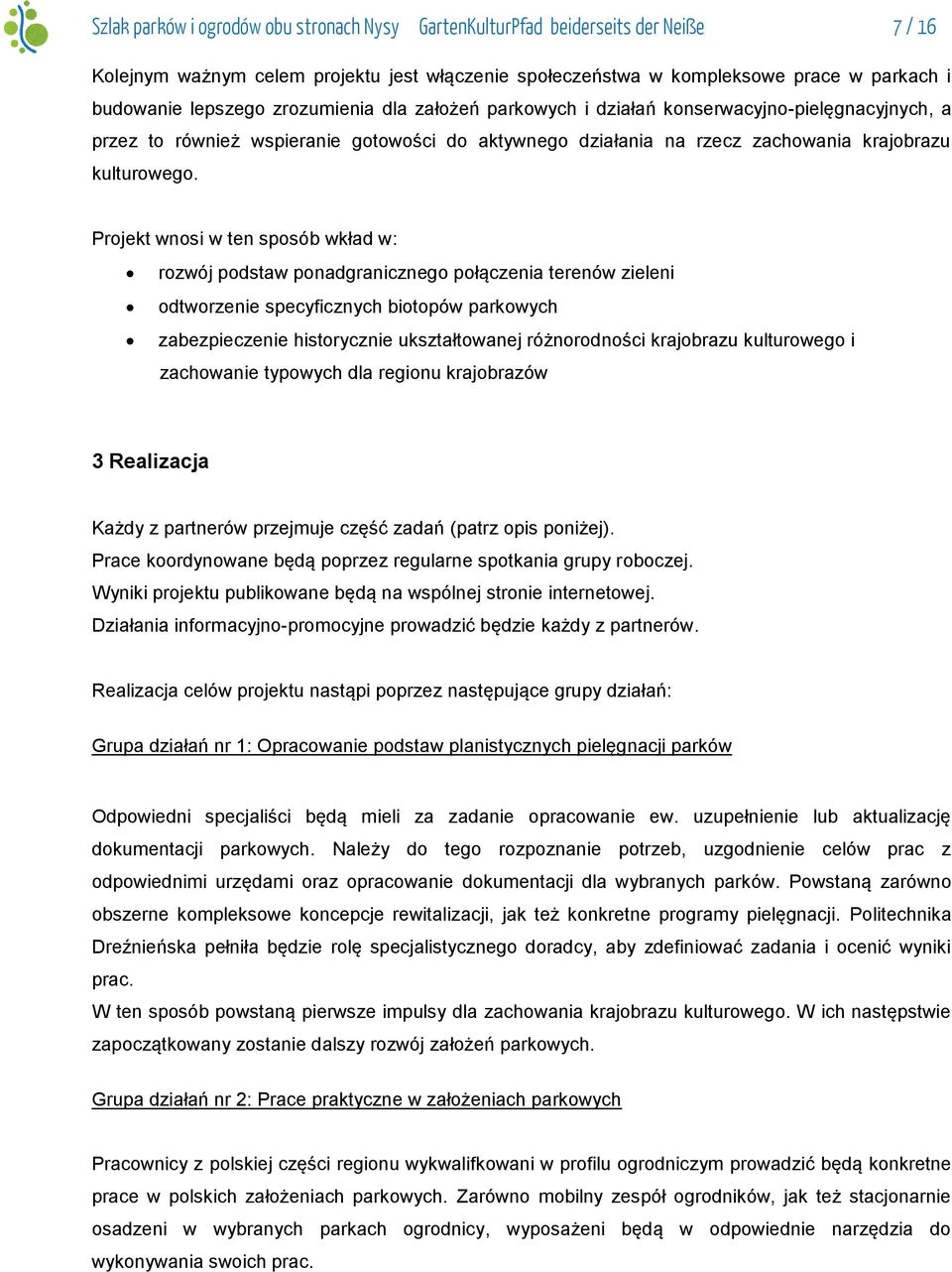 Projekt wnosi w ten sposób wkład w: rozwój podstaw ponadgranicznego połączenia terenów zieleni odtworzenie specyficznych biotopów parkowych zabezpieczenie historycznie ukształtowanej różnorodności
