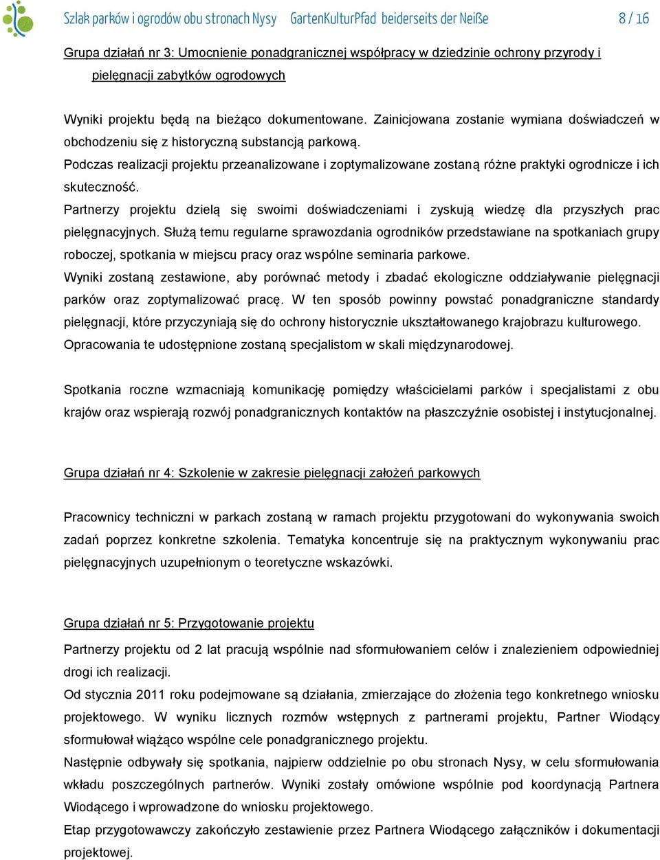 Podczas realizacji projektu przeanalizowane i zoptymalizowane zostaną różne praktyki ogrodnicze i ich skuteczność.