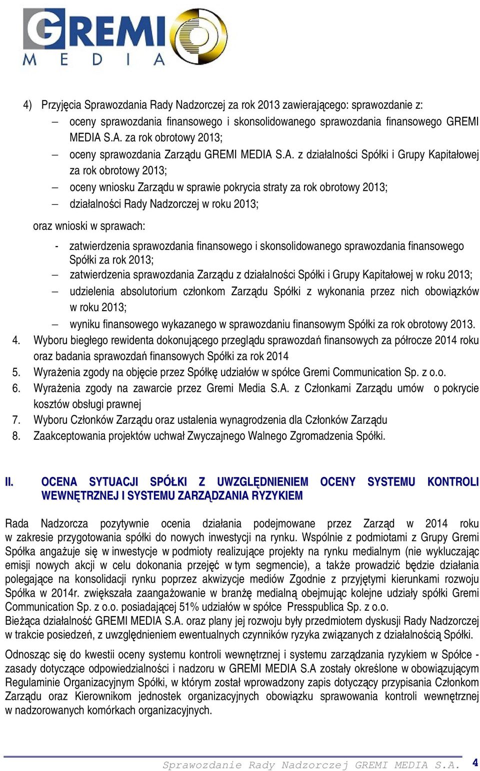 2013; działalności Rady Nadzorczej w roku 2013; oraz wnioski w sprawach: - zatwierdzenia sprawozdania finansowego i skonsolidowanego sprawozdania finansowego Spółki za rok 2013; zatwierdzenia