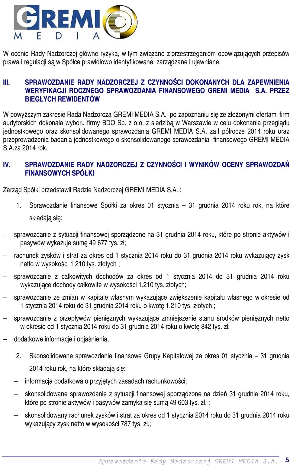 A. po zapoznaniu się ze złoŝonymi ofertami firm audytorskich dokonała wyboru firmy BDO Sp. z o.o. z siedzibą w Warszawie w celu dokonania przeglądu jednostkowego oraz skonsolidowanego sprawozdania GREMI MEDIA S.