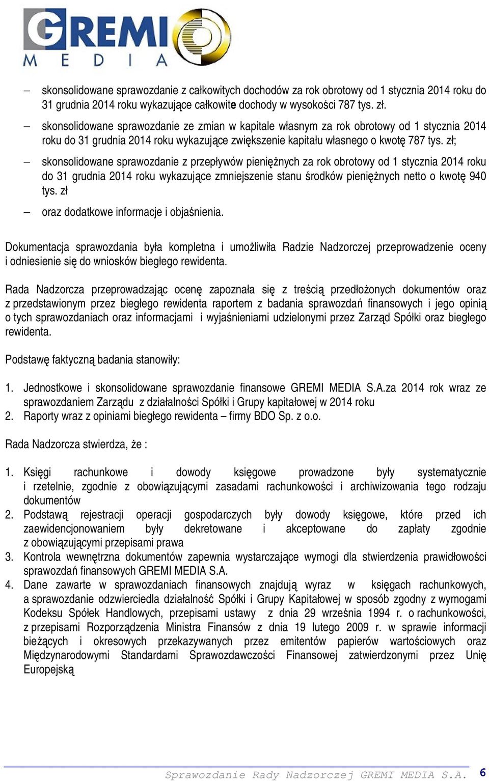 zł; skonsolidowane sprawozdanie z przepływów pienięŝnych za rok obrotowy od 1 stycznia 2014 roku do 31 grudnia 2014 roku wykazujące zmniejszenie stanu środków pienięŝnych netto o kwotę 940 tys.