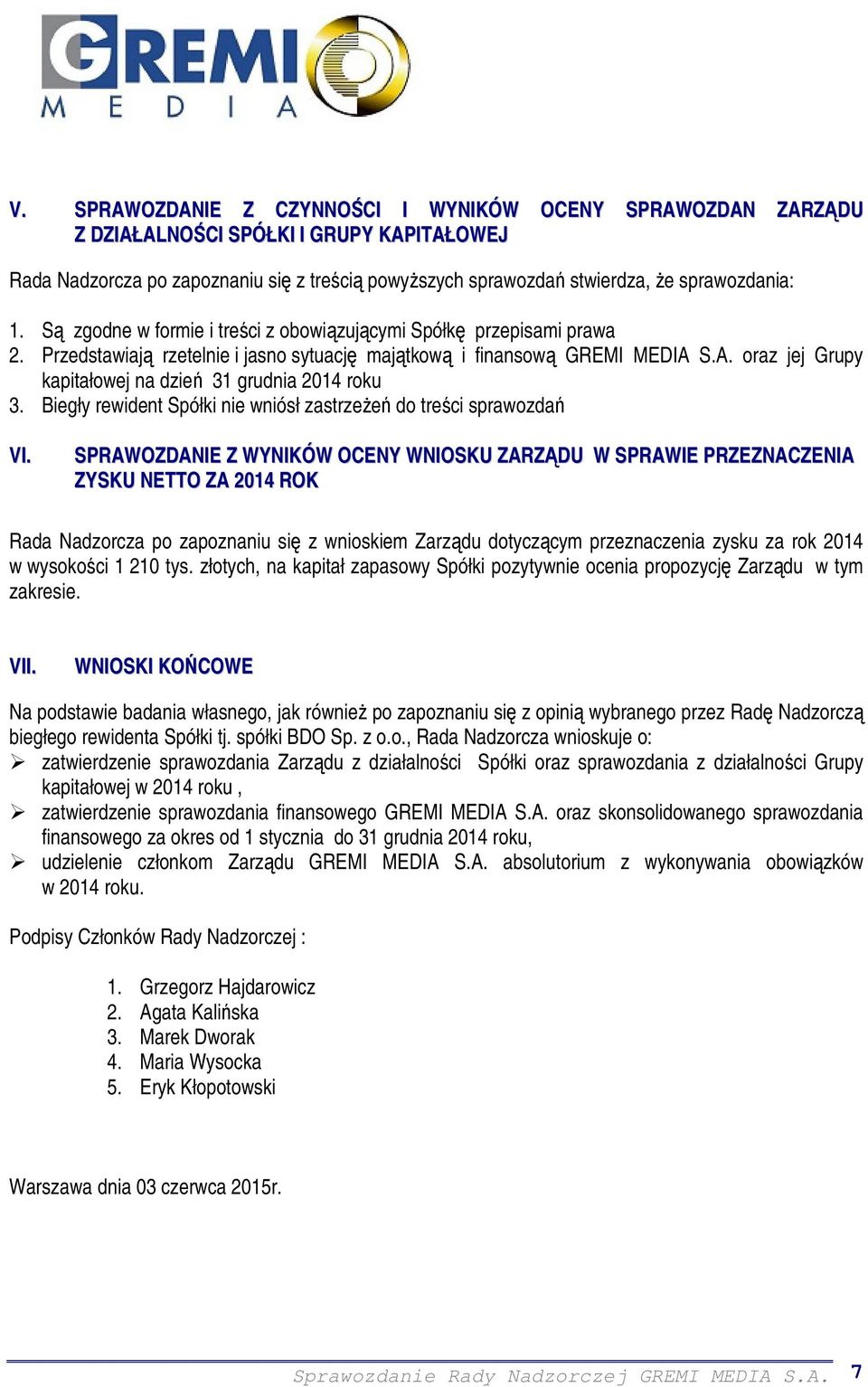 S.A. oraz jej Grupy kapitałowej na dzień 31 grudnia 2014 roku 3. Biegły rewident Spółki nie wniósł zastrzeŝeń do treści sprawozdań VI.