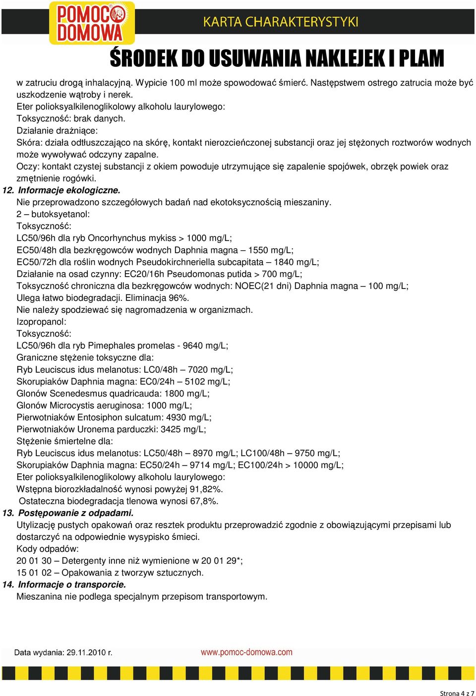 Działanie drażniące: Skóra: działa odtłuszczająco na skórę, kontakt nierozcieńczonej substancji oraz jej stężonych roztworów wodnych może wywoływać odczyny zapalne.